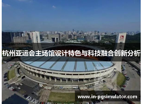 杭州亚运会主场馆设计特色与科技融合创新分析