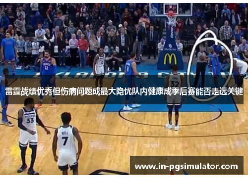 雷霆战绩优秀但伤病问题成最大隐忧队内健康成季后赛能否走远关键