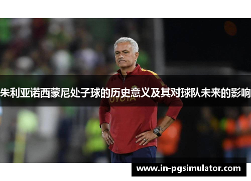 朱利亚诺西蒙尼处子球的历史意义及其对球队未来的影响