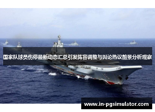 国家队球员伤停最新动态汇总引发阵容调整与舆论热议前景分析观察